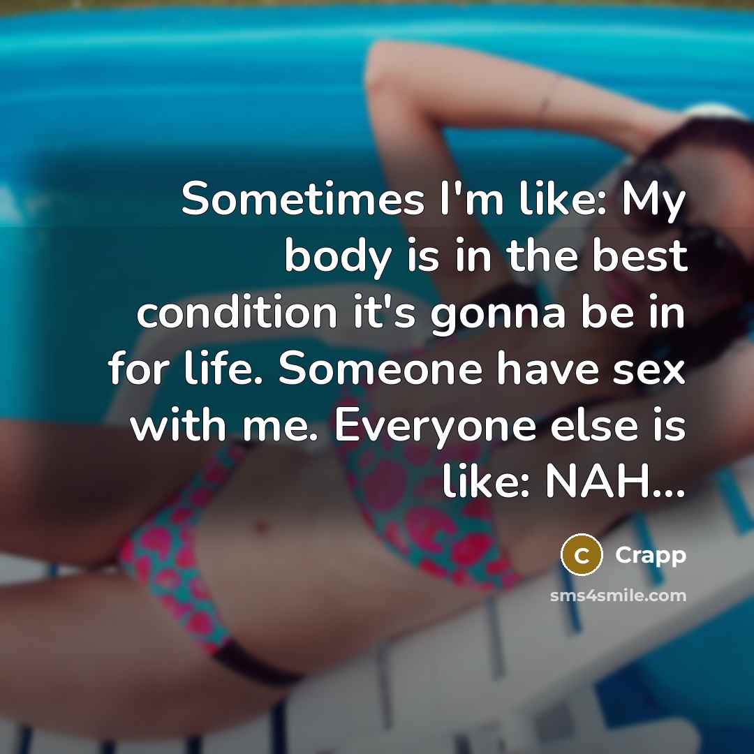 “Sometimes I'm like: My body is in the best condition it's gonna be in for life. Someone have sex with me. Everyone else is like: NAH...” quote by Crapp