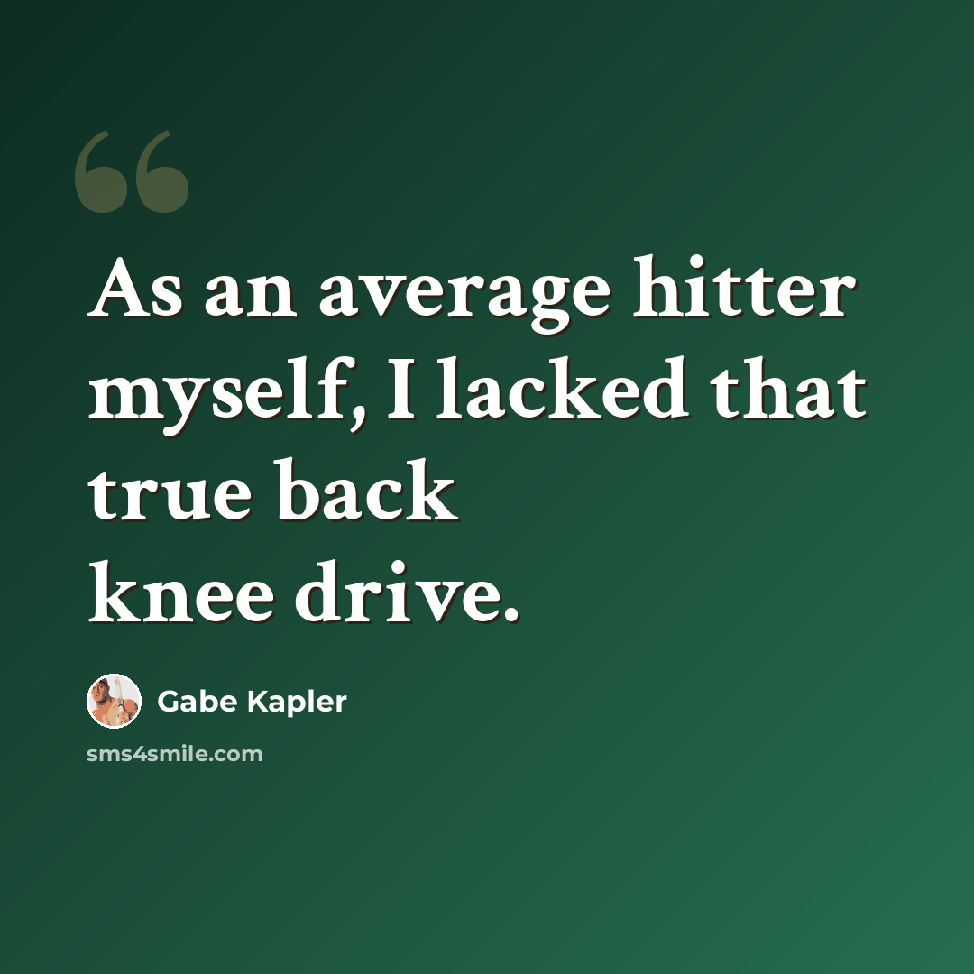 “As an average hitter myself, I lacked that true back knee drive.” quote by Gabe Kapler