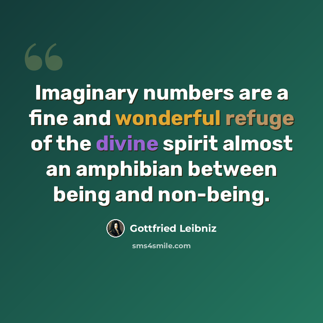 “Imaginary numbers are a fine and wonderful refuge of the divine spirit almost an amphibian between being and non-being.” quote by Gottfried Leibniz