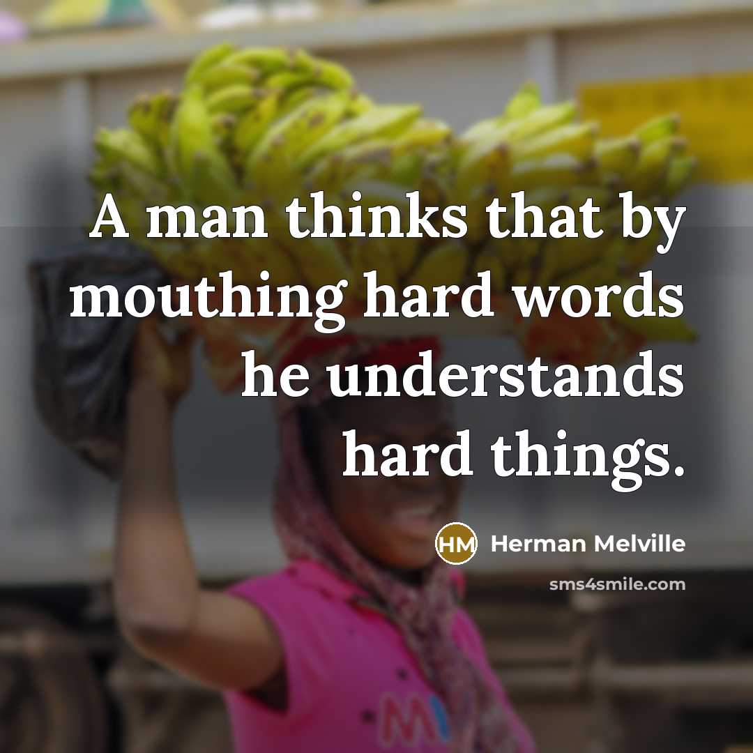 “A man thinks that by mouthing hard words he understands hard things.” quote by Herman Melville