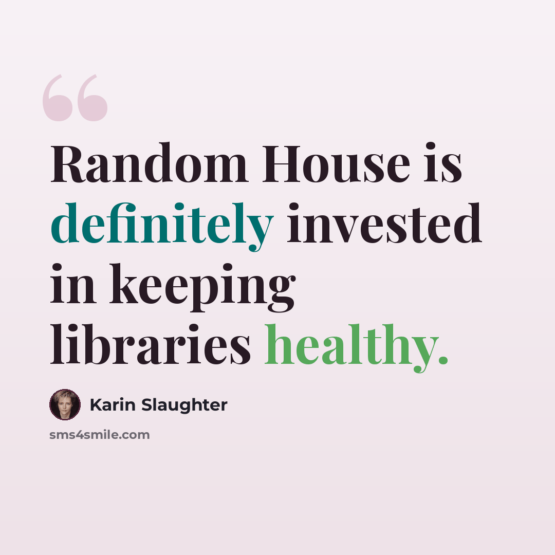 “Random House is definitely invested in keeping libraries healthy.” quote by Karin Slaughter