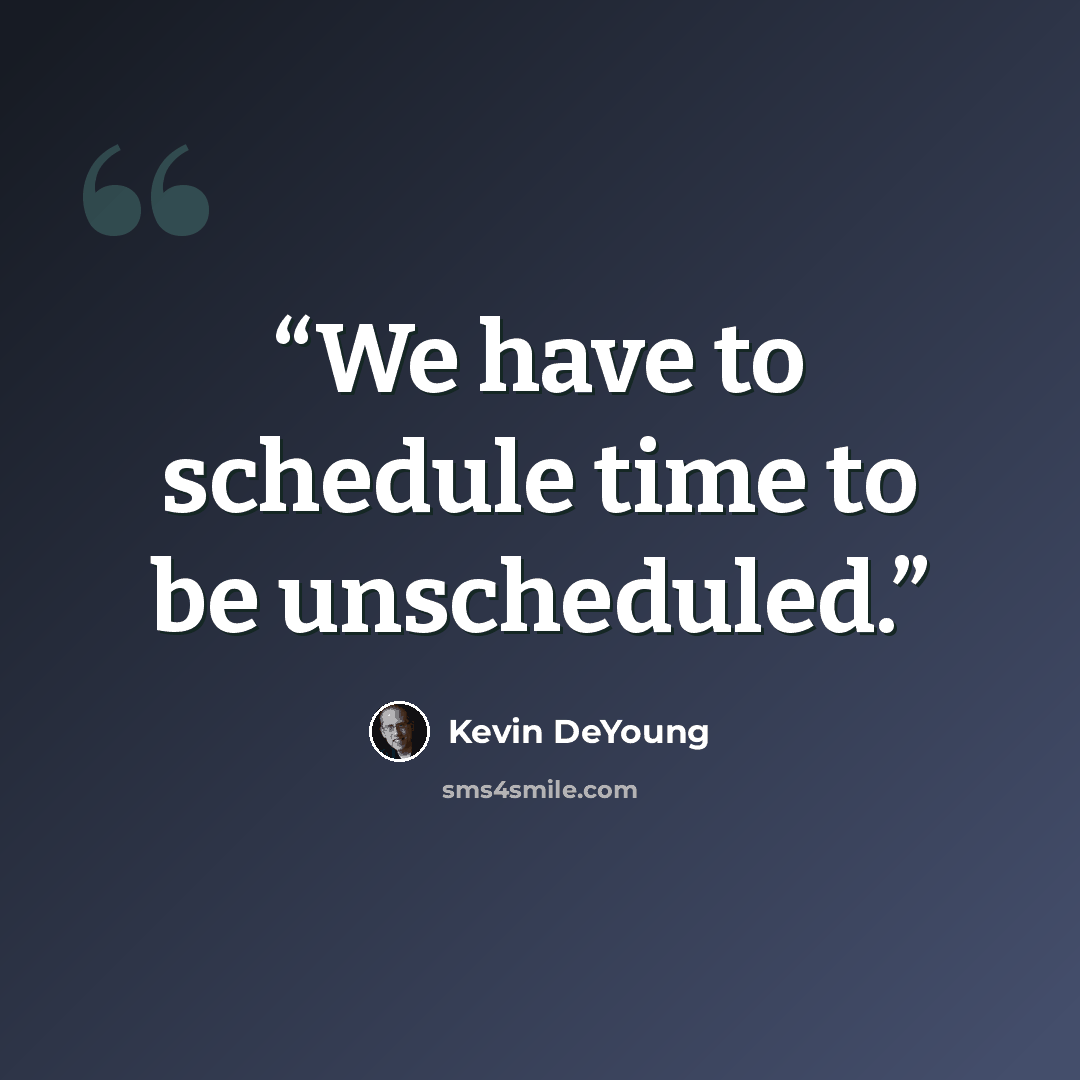 “We have to schedule time to be unscheduled.” quote by Kevin DeYoung
