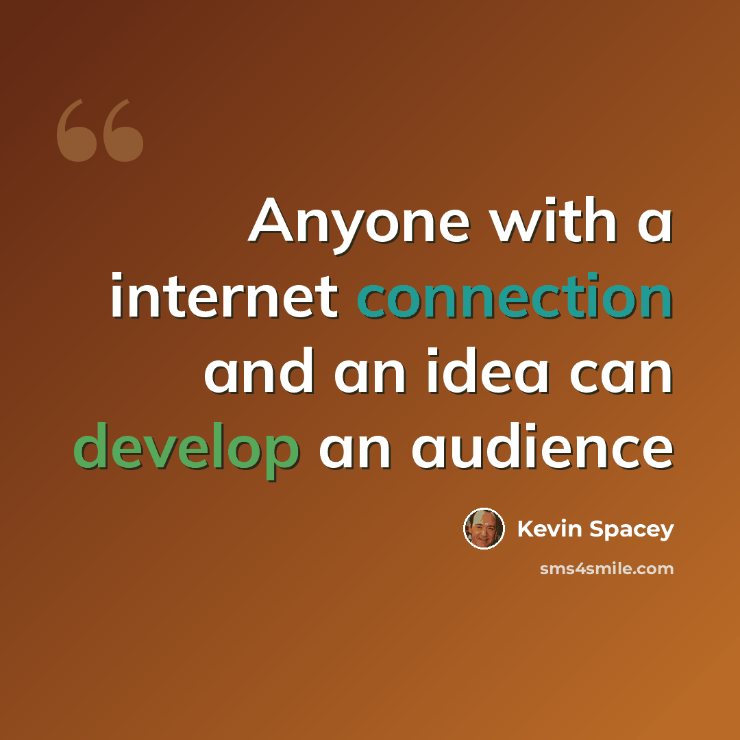 “Anyone with a internet connection and an idea can develop an audience” quote by Kevin Spacey