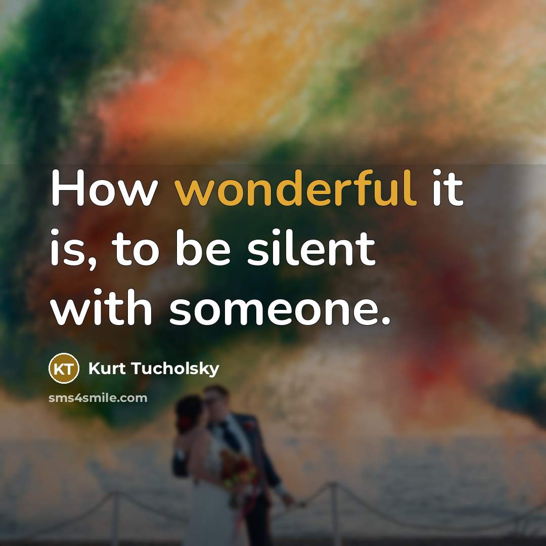 “How wonderful it is, to be silent with someone.” quote by Kurt Tucholsky