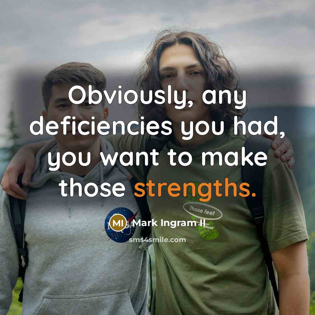 “Obviously, any deficiencies you had, you want to make those strengths.” quote by Mark Ingram II