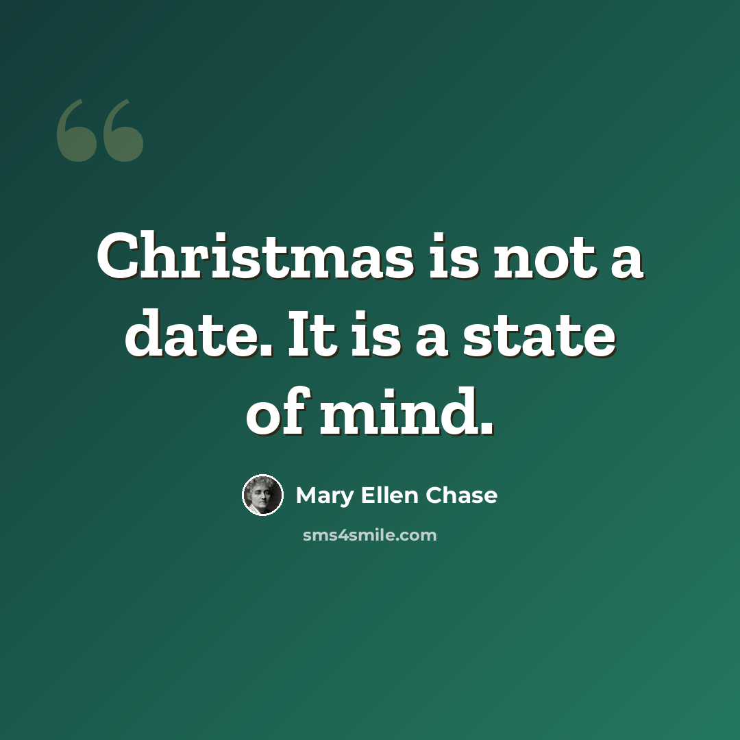 “Christmas is not a date. It is a state of mind.” quote by Mary Ellen Chase