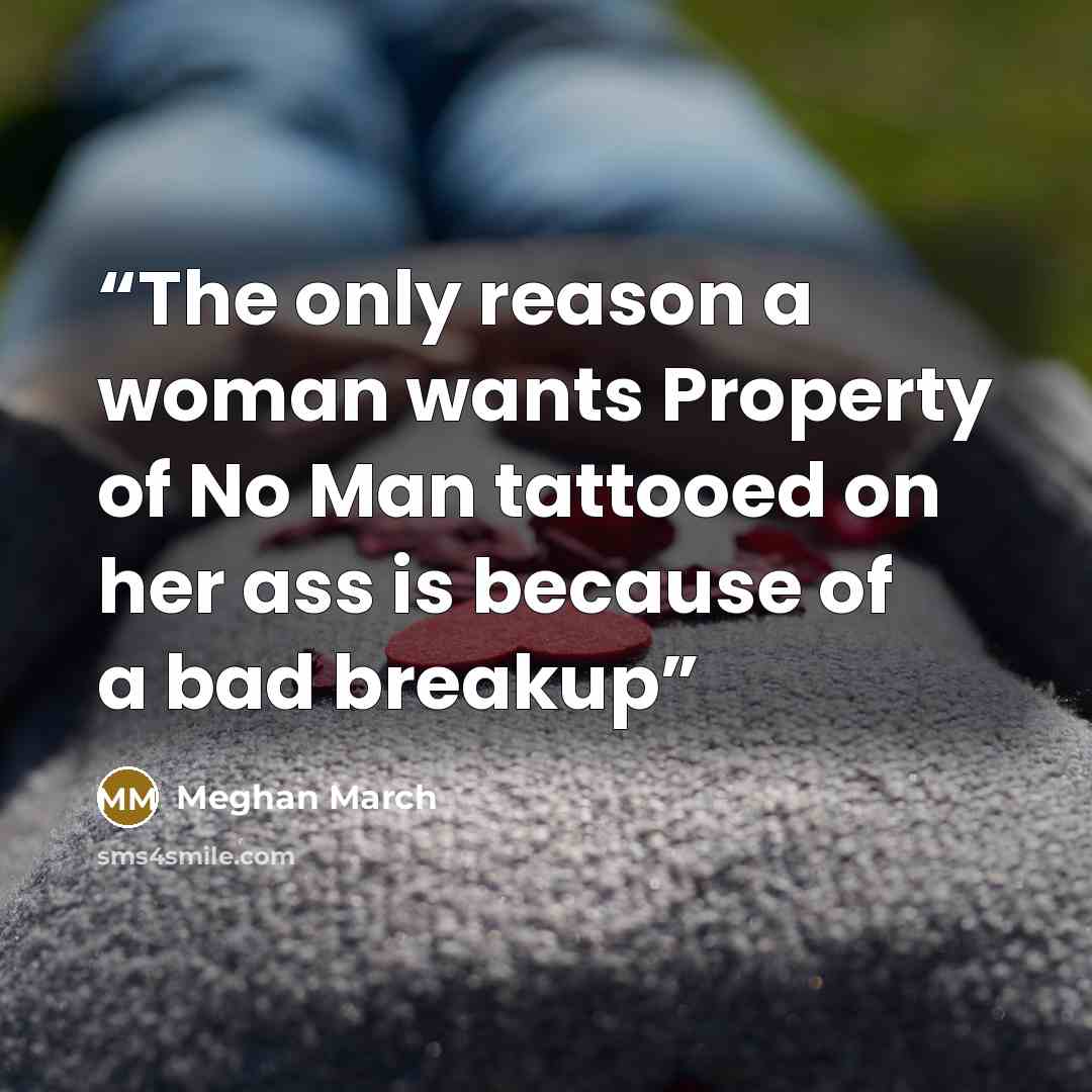 “The only reason a woman wants Property of No Man tattooed on her ass is because of a bad breakup” quote by Meghan March