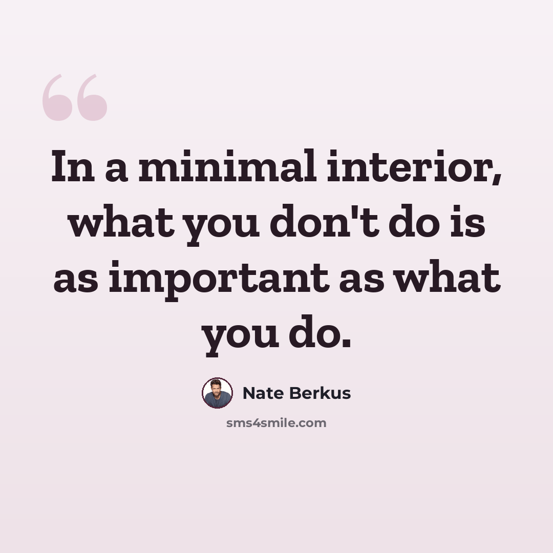 “In a minimal interior, what you don't do is as important as what you do.” quote by Nate Berkus