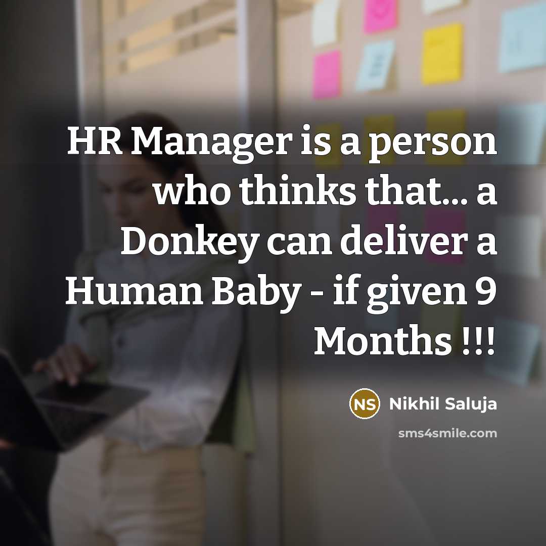 “HR Manager is a person who thinks that... a Donkey can deliver a Human Baby - if given 9 Months !!!” quote by Nikhil Saluja