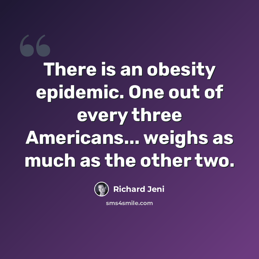 “There is an obesity epidemic. One out of every three Americans... weighs as much as the other two.” quote by Richard Jeni