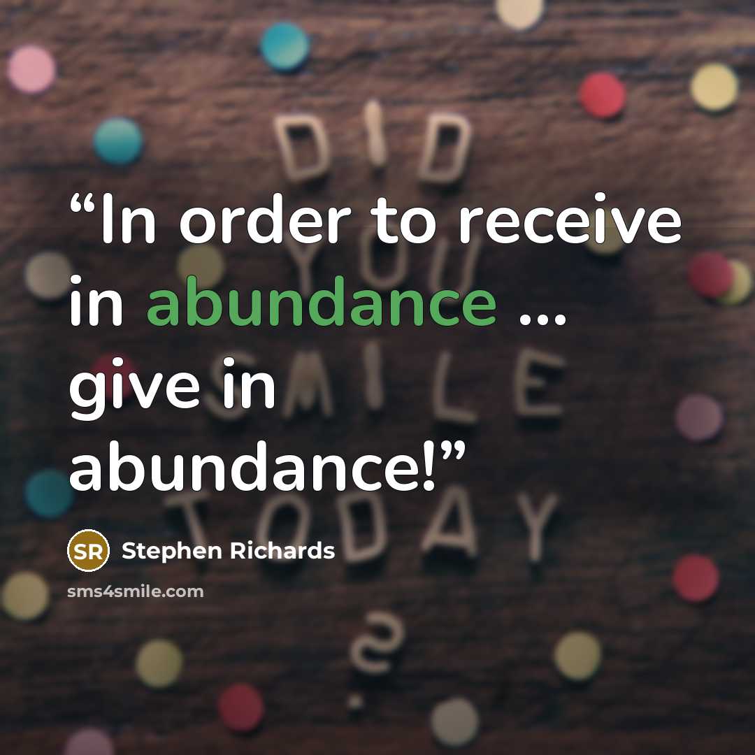 “In order to receive in abundance ... give in abundance!” quote by Stephen Richards
