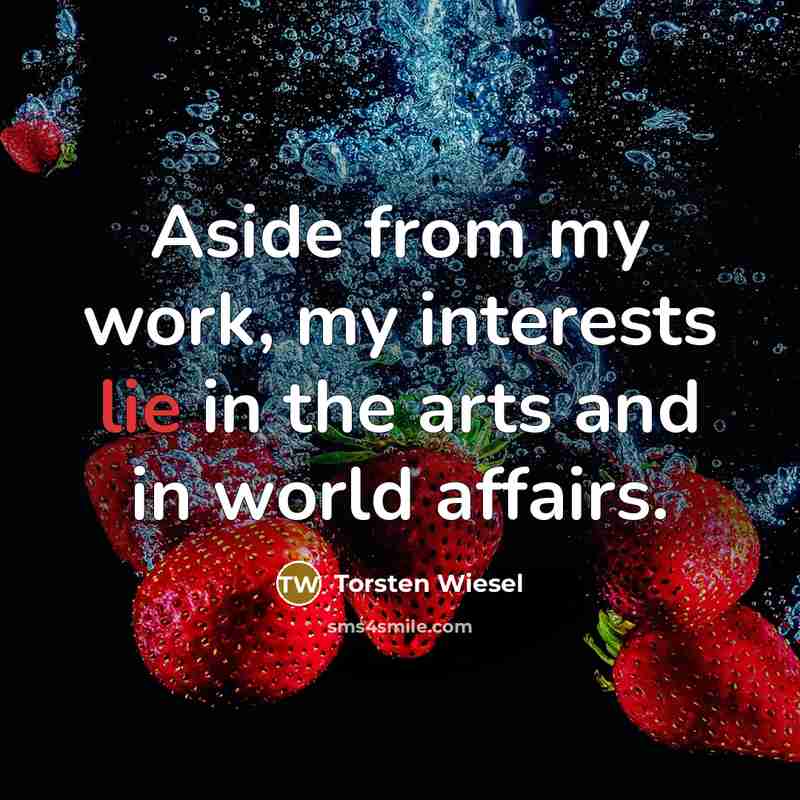 “Aside from my work, my interests lie in the arts and in world affairs.” quote by Torsten Wiesel