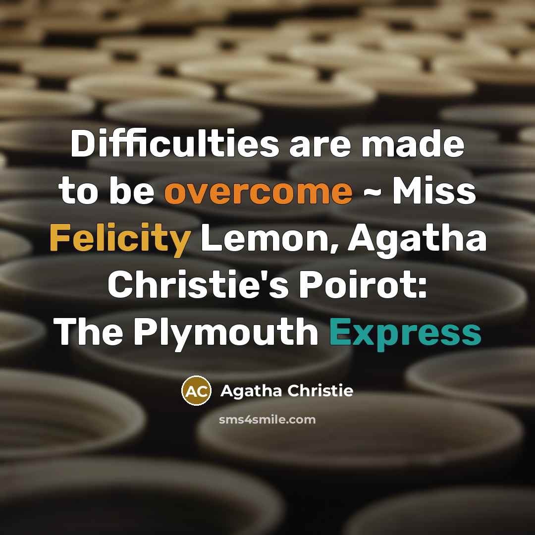 “Difficulties are made to be overcome ~ Miss Felicity Lemon, Agatha Christie's Poirot: The Plymouth Express” quote by Agatha Christie