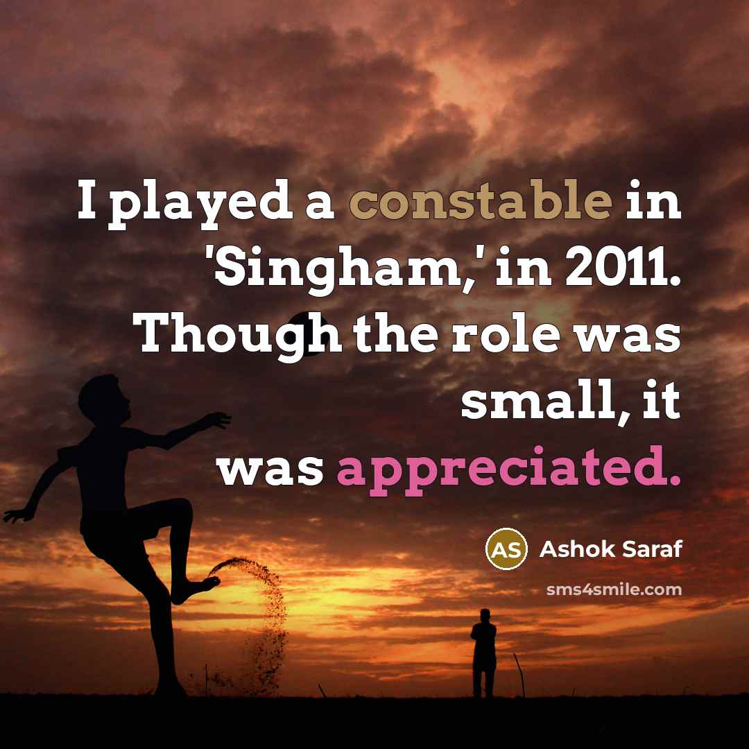 “I played a constable in 'Singham,' in 2011. Though the role was small, it was appreciated.” quote by Ashok Saraf