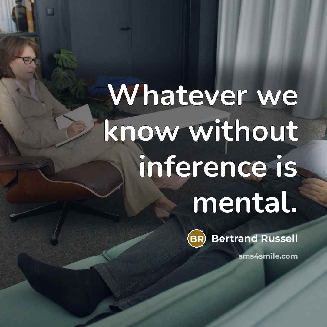 “Whatever we know without inference is mental.” quote by Bertrand Russell
