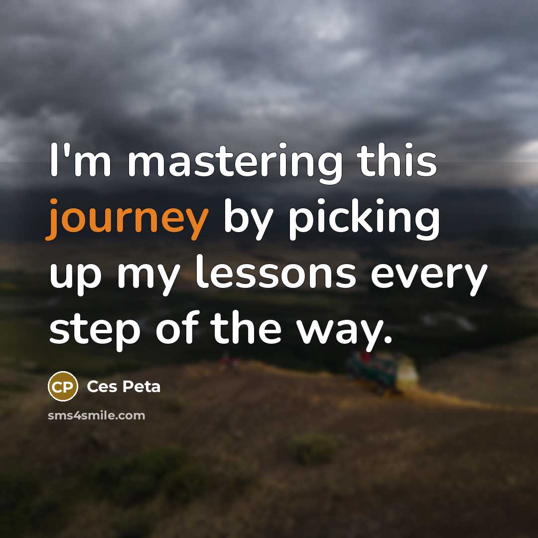 “I'm mastering this journey by picking up my lessons every step of the way.” quote by Ces Peta