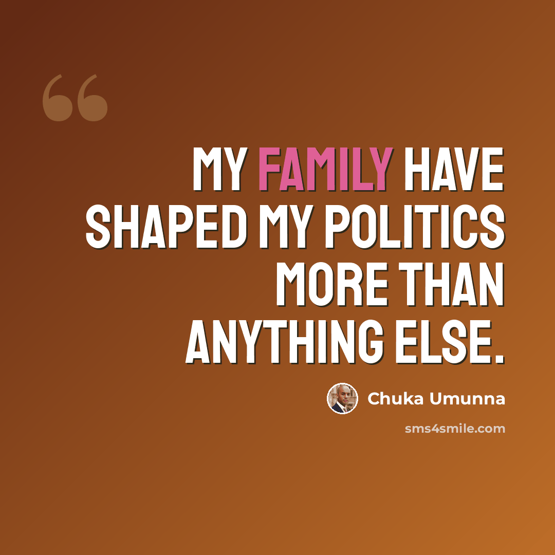 “My family have shaped my politics more than anything else.” quote by Chuka Umunna