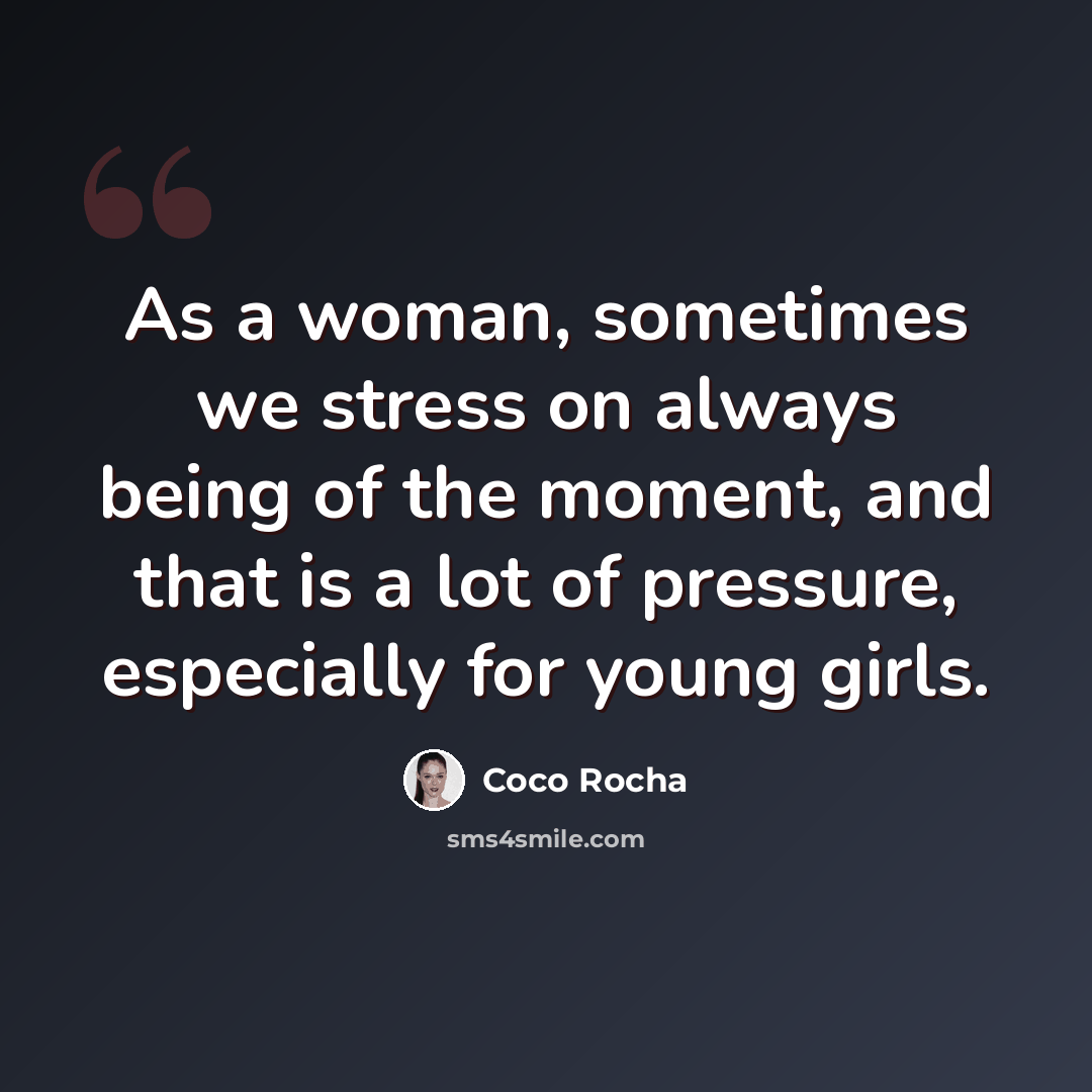 “As a woman, sometimes we stress on always being of the moment, and that is a lot of pressure, especially for young girls.” quote by Coco Rocha