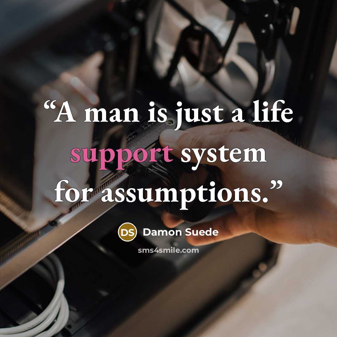 “A man is just a life support system for assumptions.” quote by Damon Suede