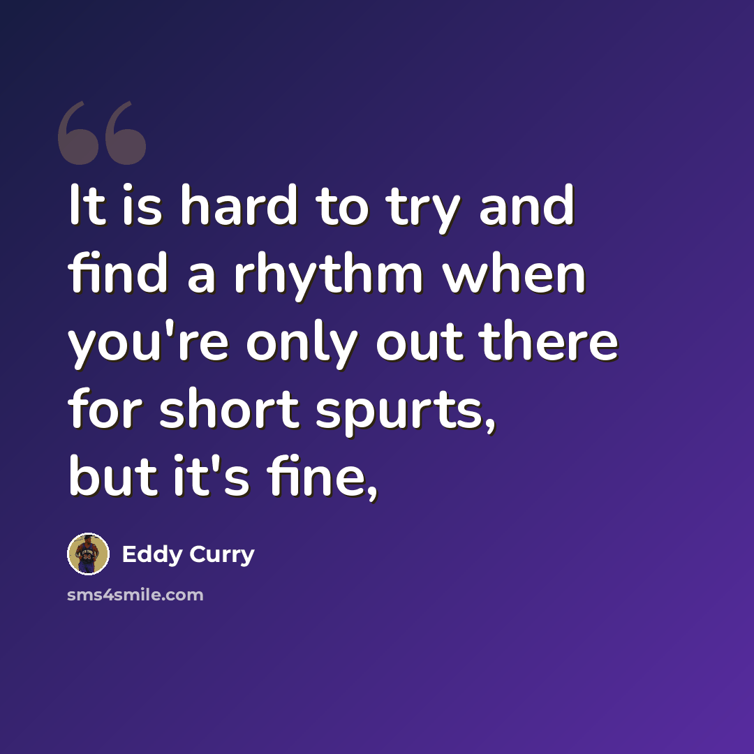 “It is hard to try and find a rhythm when you're only out there for short spurts, but it's fine,” quote by Eddy Curry