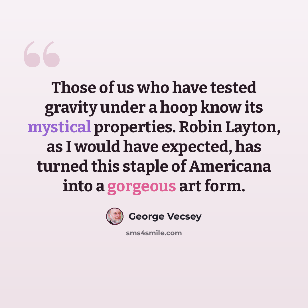 “Those of us who have tested gravity under a hoop know its mystical properties. Robin Layton, as I would have expected, has turned this staple of Americana into a gorgeous art form.” quote by George Vecsey