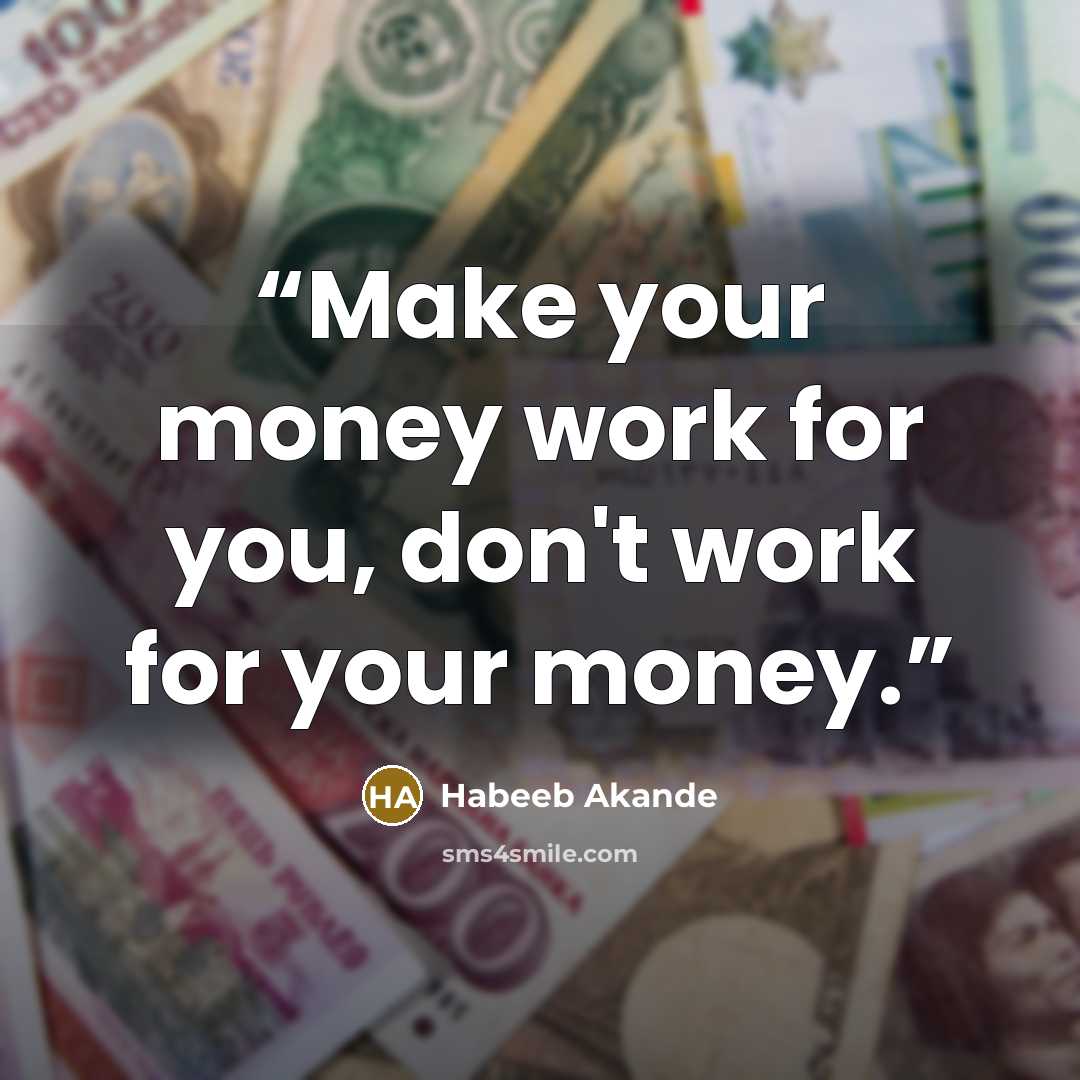 “Make your money work for you, don't work for your money.” quote by Habeeb Akande