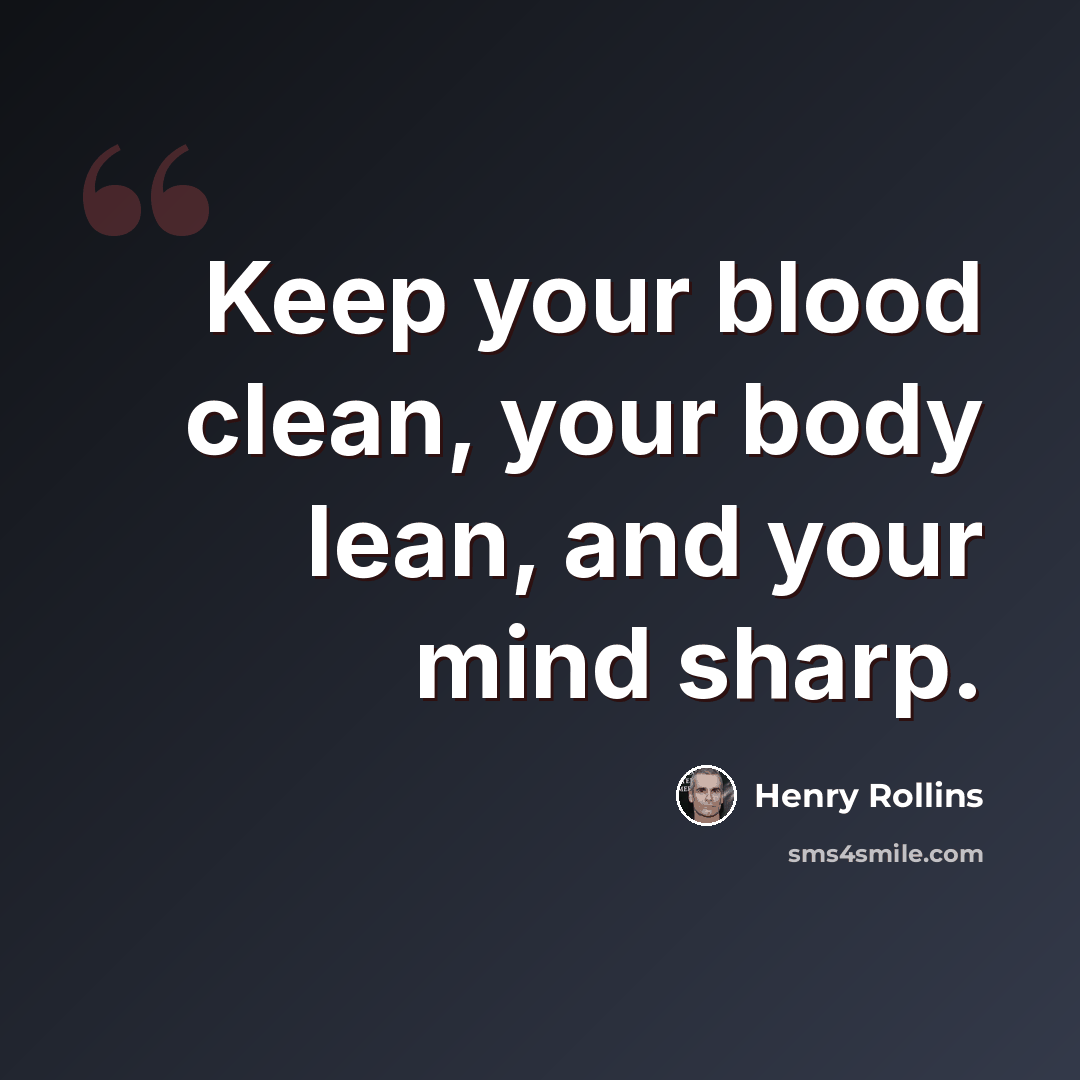 “Keep your blood clean, your body lean, and your mind sharp.” quote by Henry Rollins