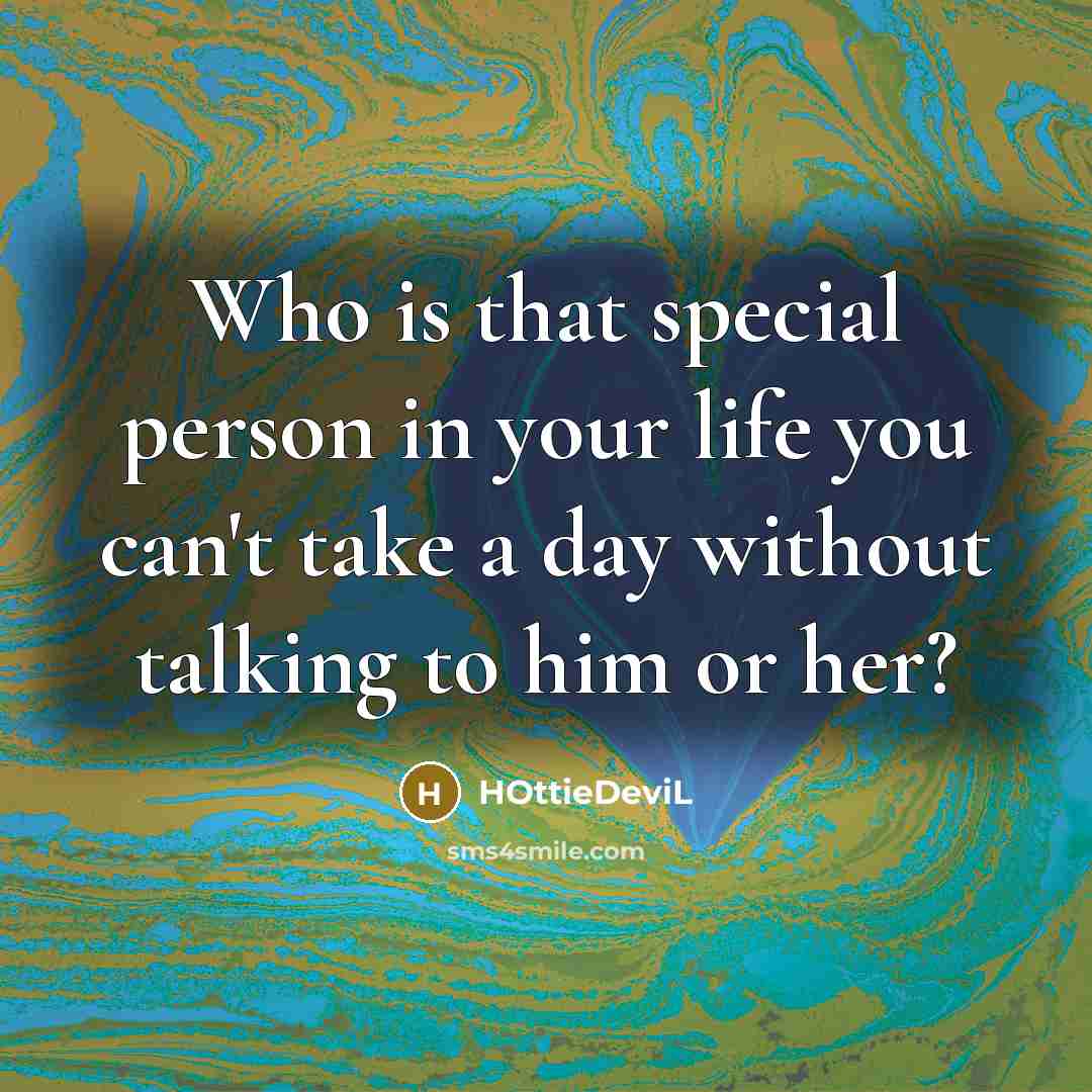 “Who is that special person in your life you can't take a day without talking to him or her?” quote by HOttieDeviL