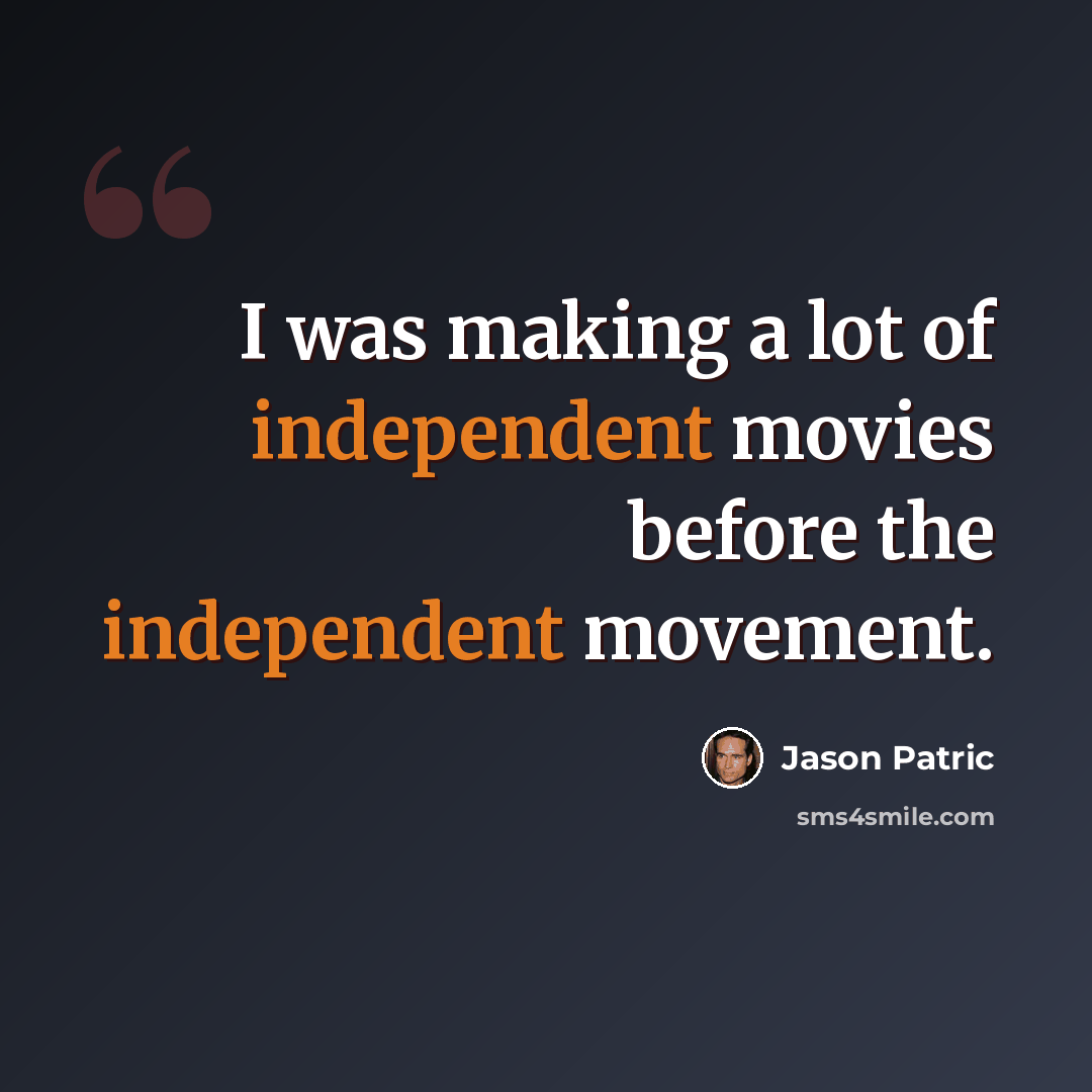 “I was making a lot of independent movies before the independent movement.” quote by Jason Patric