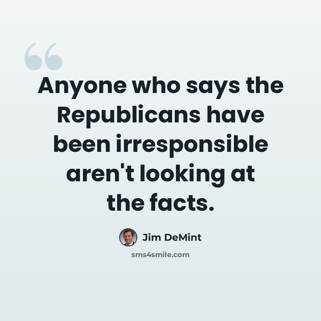 “Anyone who says the Republicans have been irresponsible aren't looking at the facts.” quote by Jim DeMint