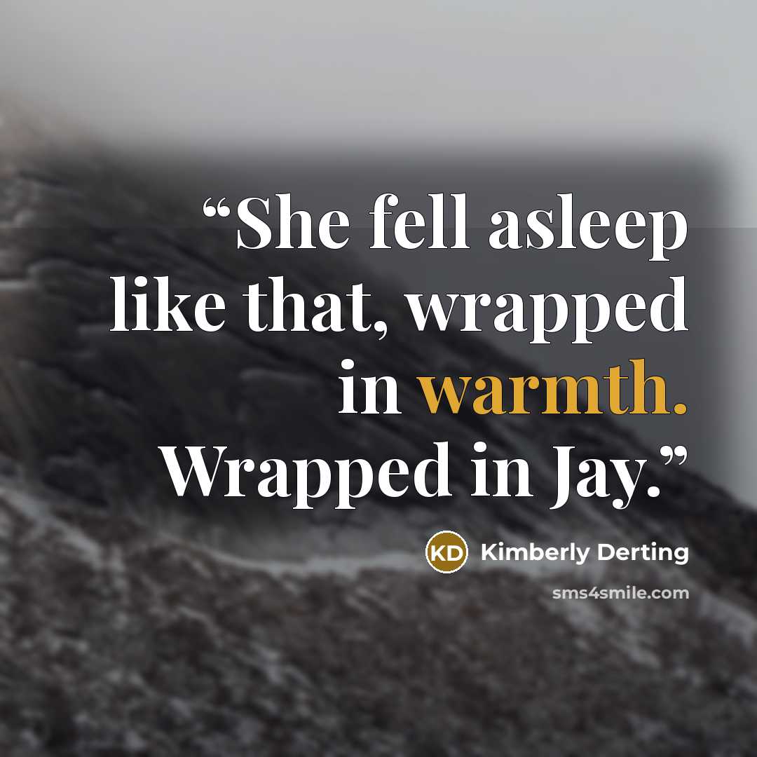 “She fell asleep like that, wrapped in warmth. Wrapped in Jay.” quote by Kimberly Derting