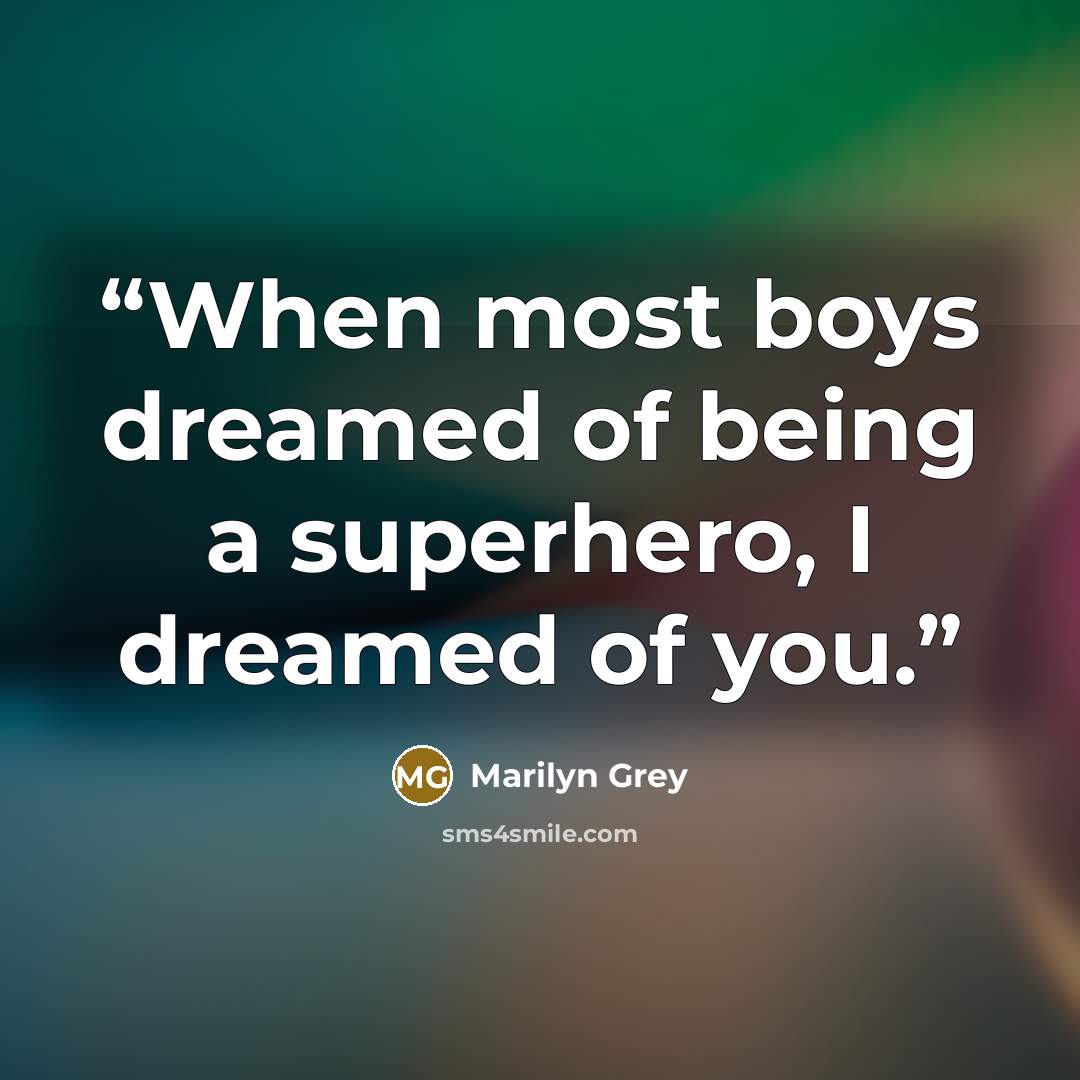 “When most boys dreamed of being a superhero, I dreamed of you.” quote by Marilyn Grey