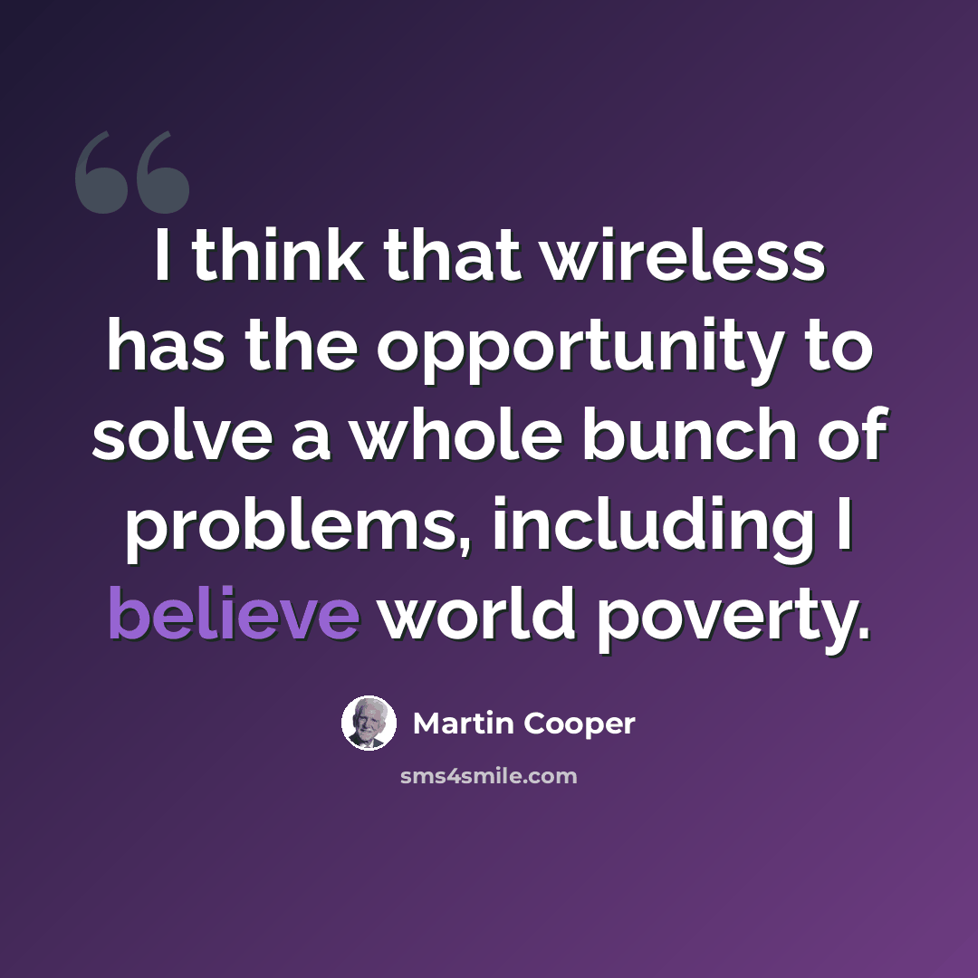 “I think that wireless has the opportunity to solve a whole bunch of problems, including I believe world poverty.” quote by Martin Cooper