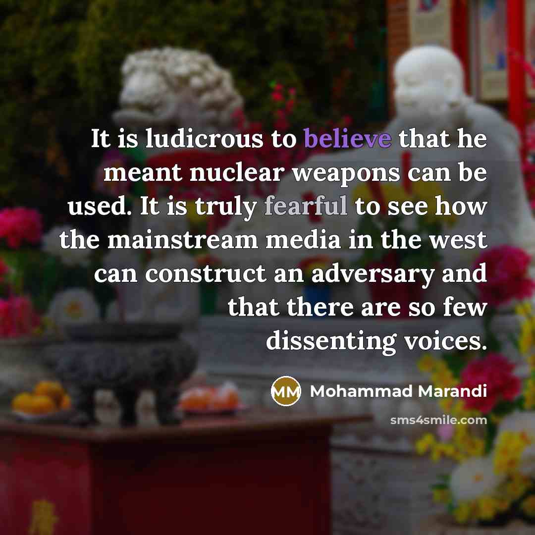 “It is ludicrous to believe that he meant nuclear weapons can be used. It is truly fearful to see how the mainstream media in the west can construct an adversary and that there are so few dissenting voices.” quote by Mohammad Marandi