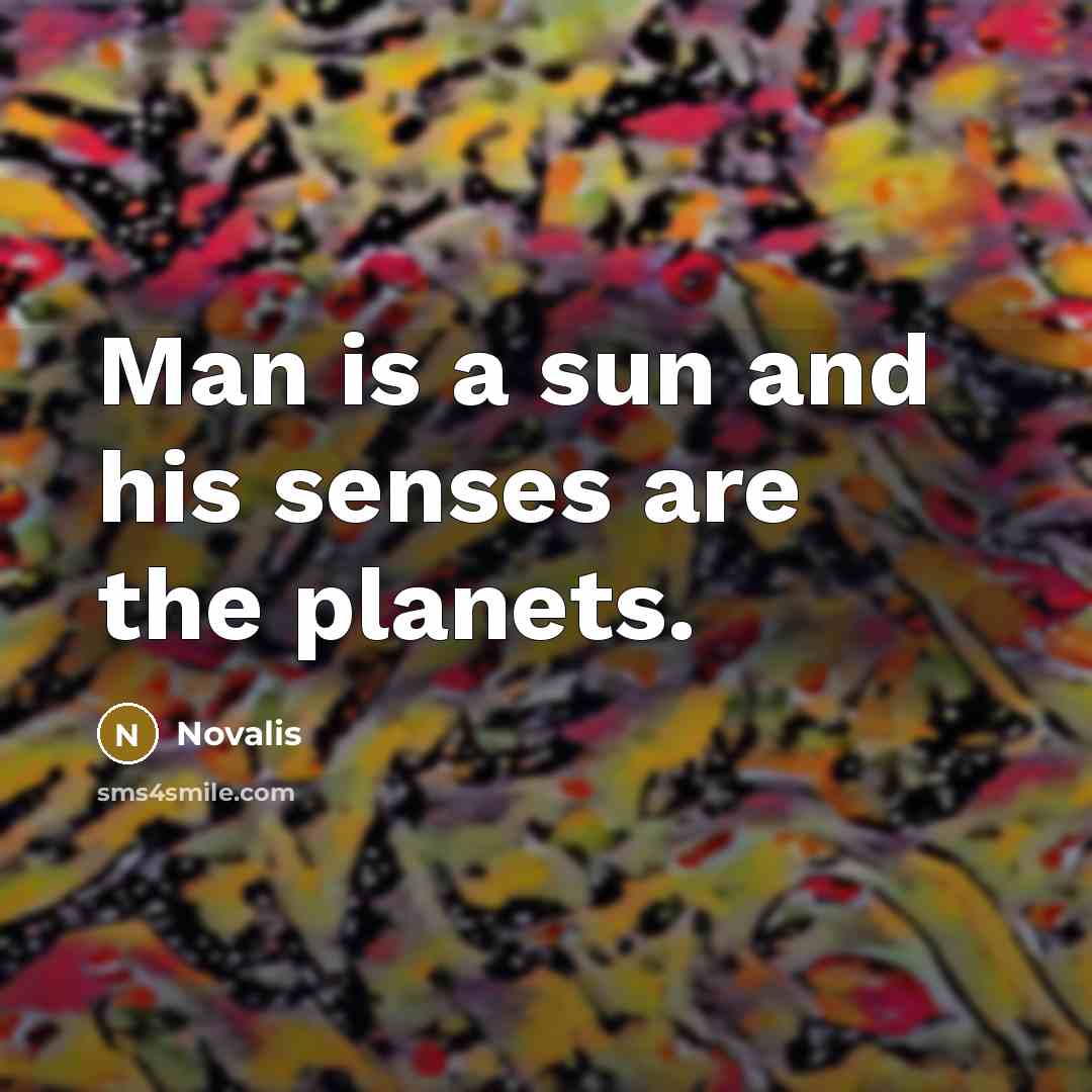 “Man is a sun and his senses are the planets.” quote by Novalis