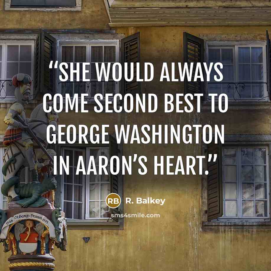 “She would always come second best to George Washington in Aaron’s heart.” quote by R. Balkey