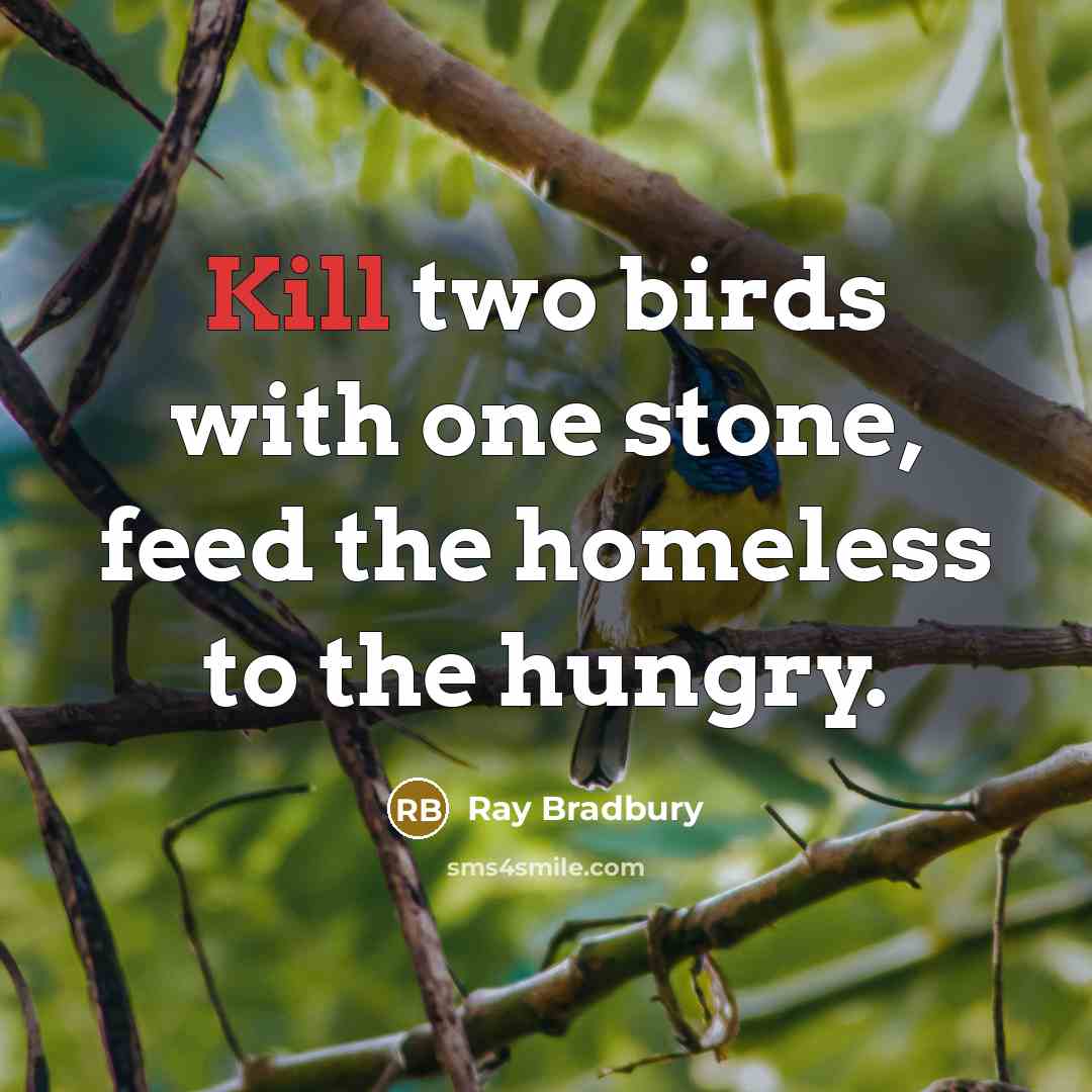 “Kill two birds with one stone, feed the homeless to the hungry.” quote by Ray Bradbury