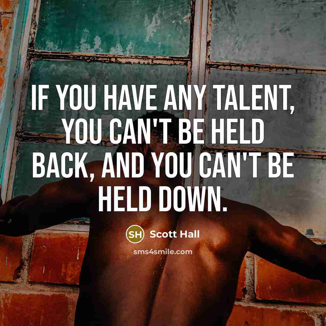 “If you have any talent, you can't be held back, and you can't be held down.” quote by Scott Hall