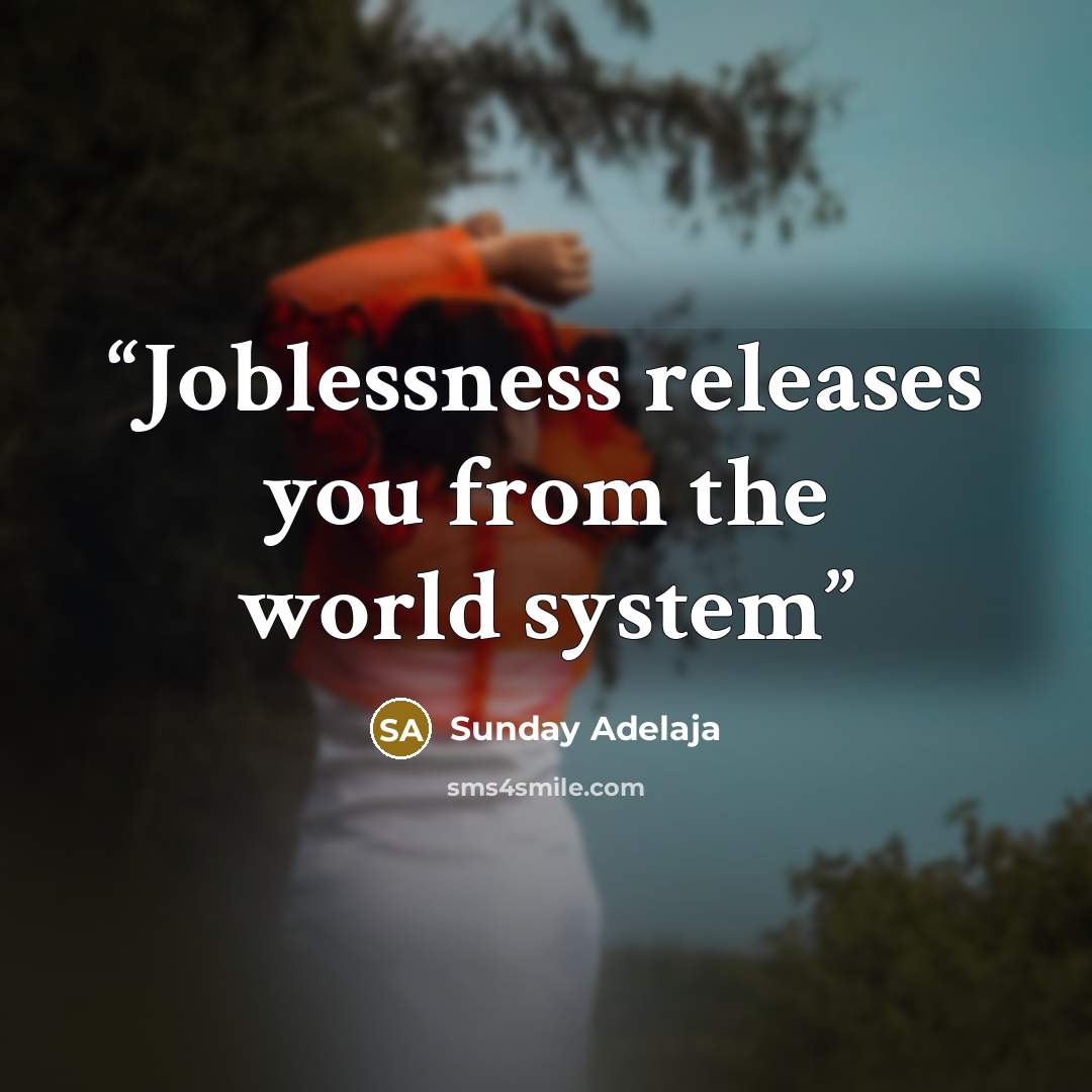 “Joblessness releases you from the world system” quote by Sunday Adelaja