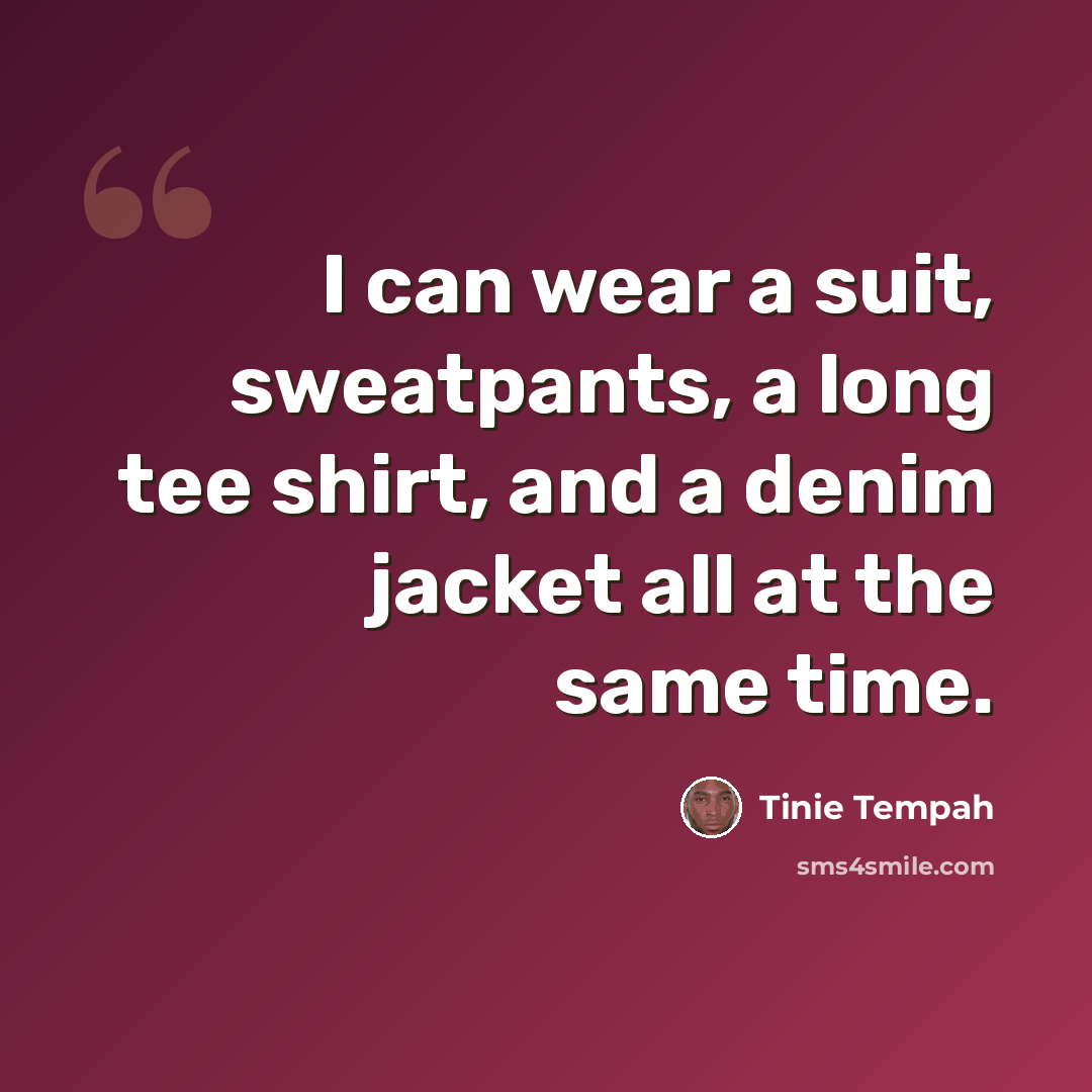 “I can wear a suit, sweatpants, a long tee shirt, and a denim jacket all at the same time.” quote by Tinie Tempah