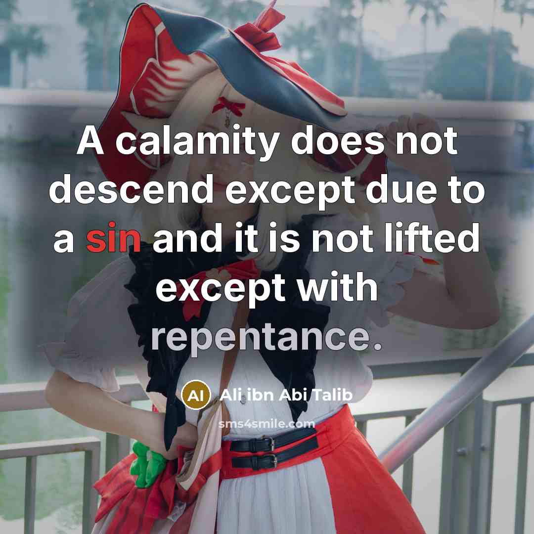 “A calamity does not descend except due to a sin and it is not lifted except with repentance.” quote by Ali ibn Abi Talib