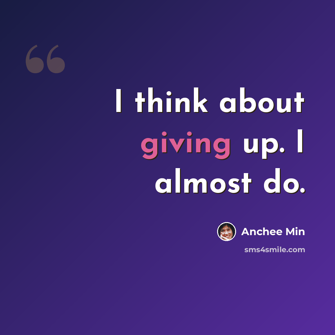 “I think about giving up. I almost do.” quote by Anchee Min