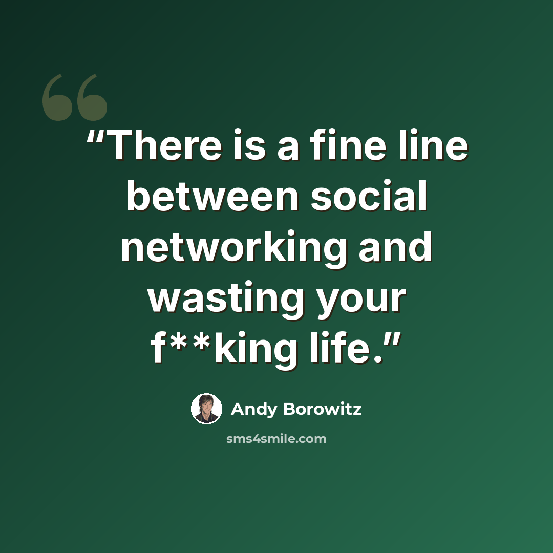 “There is a fine line between social networking and wasting your f**king life.” quote by Andy Borowitz