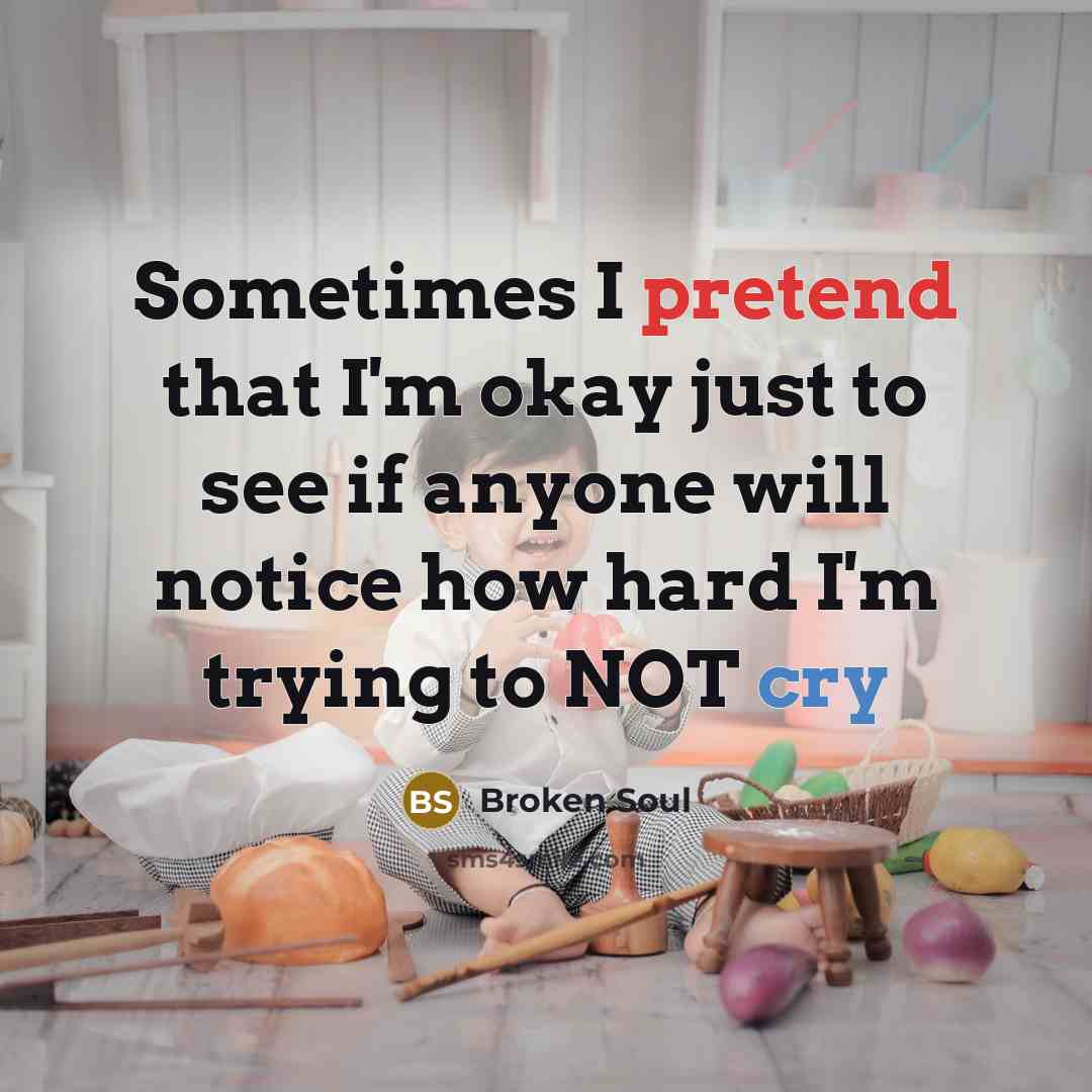 “Sometimes I pretend that I'm okay just to see if anyone will notice how hard I'm trying to NOT cry” quote by Broken Soul