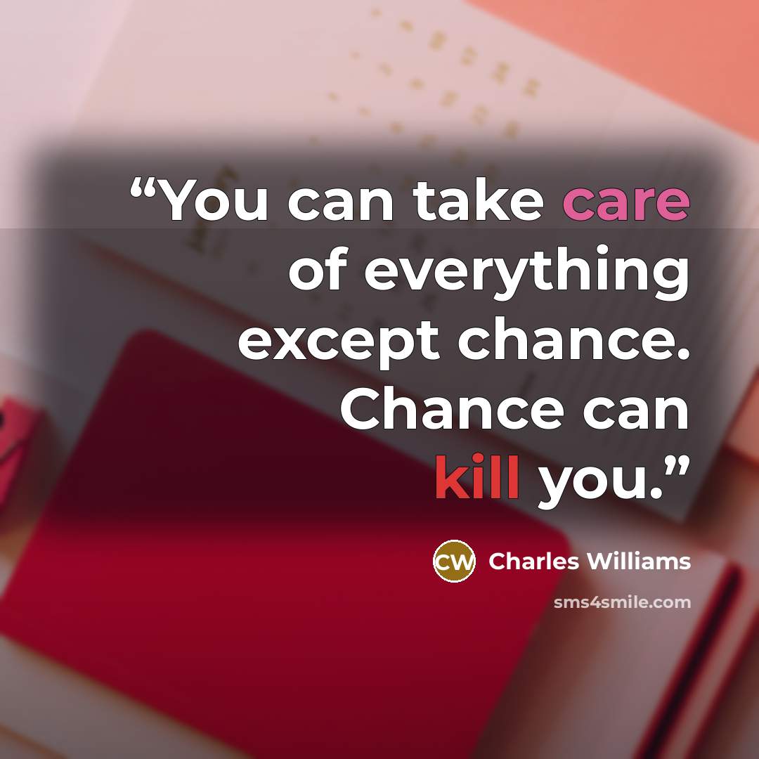 “You can take care of everything except chance. Chance can kill you.” quote by Charles Williams