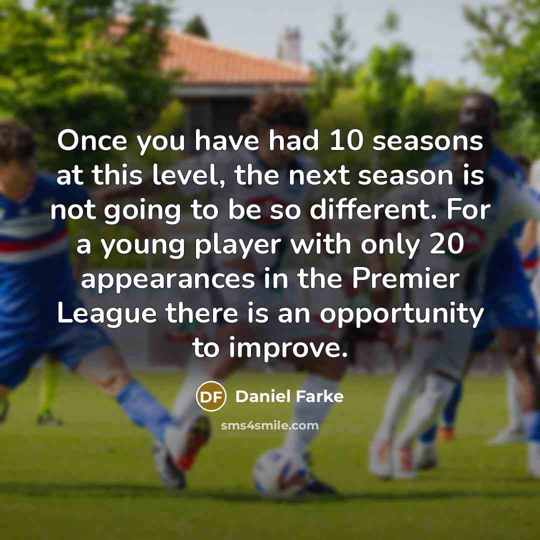 “Once you have had 10 seasons at this level, the next season is not going to be so different. For a young player with only 20 appearances in the Premier League there is an opportunity to improve.” quote by Daniel Farke