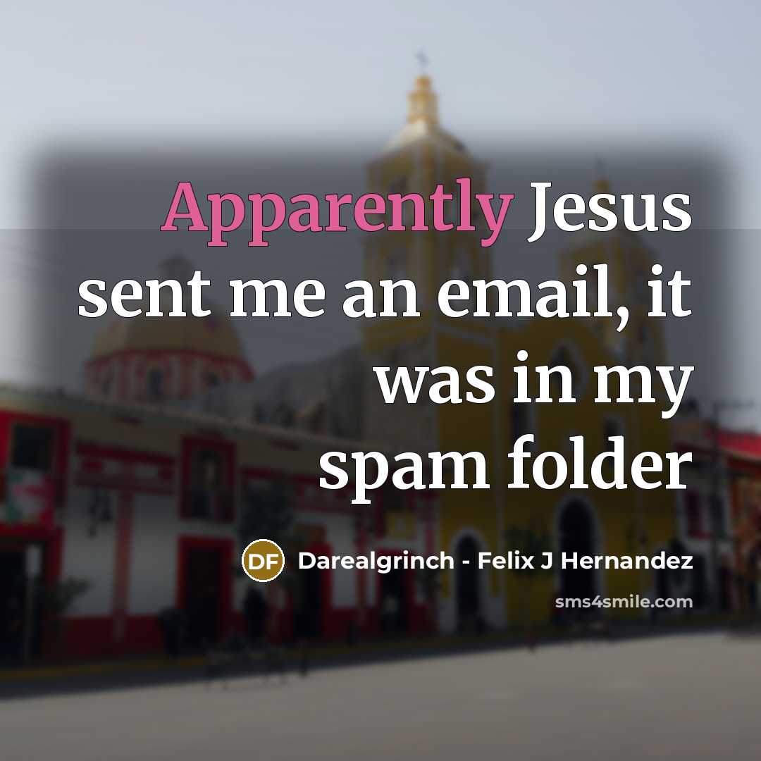 “Apparently Jesus sent me an email, it was in my spam folder” quote by Darealgrinch - Felix J Hernandez