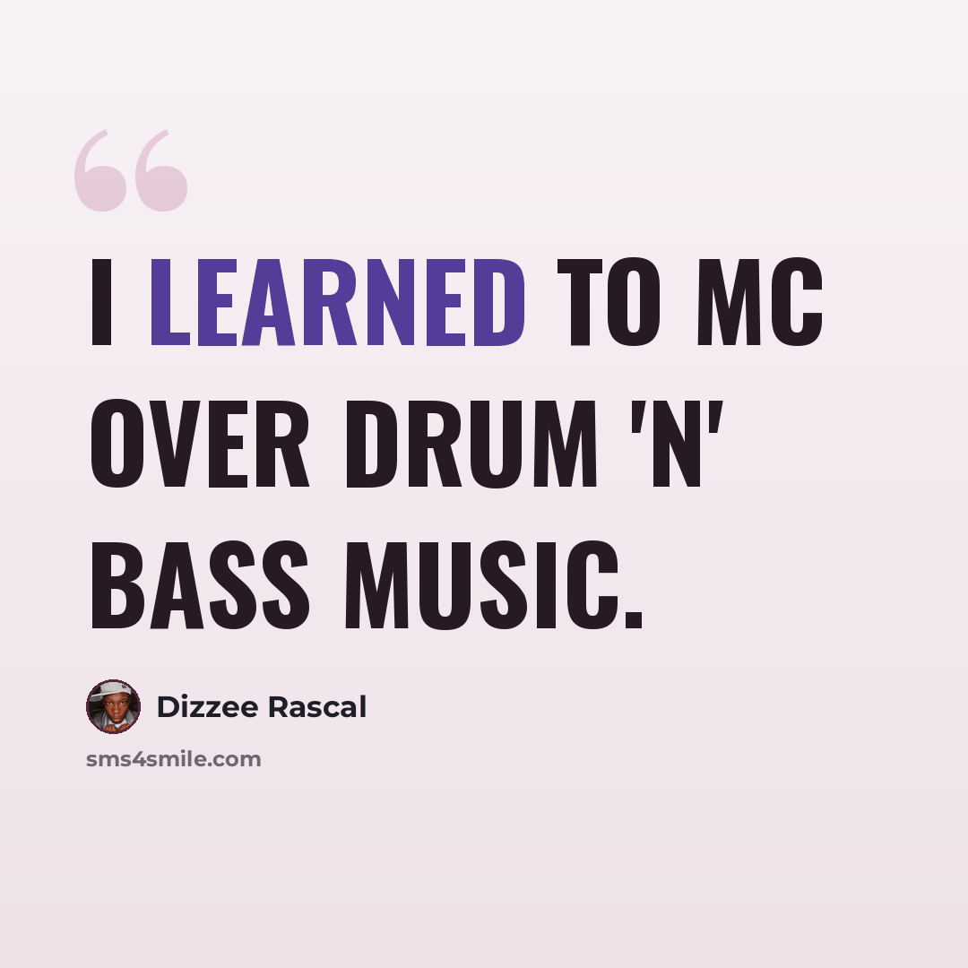 “I learned to MC over drum 'n' bass music.” quote by Dizzee Rascal