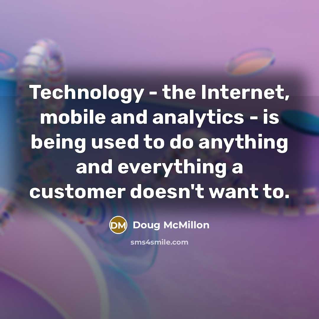 “Technology - the Internet, mobile and analytics - is being used to do anything and everything a customer doesn't want to.” quote by Doug McMillon