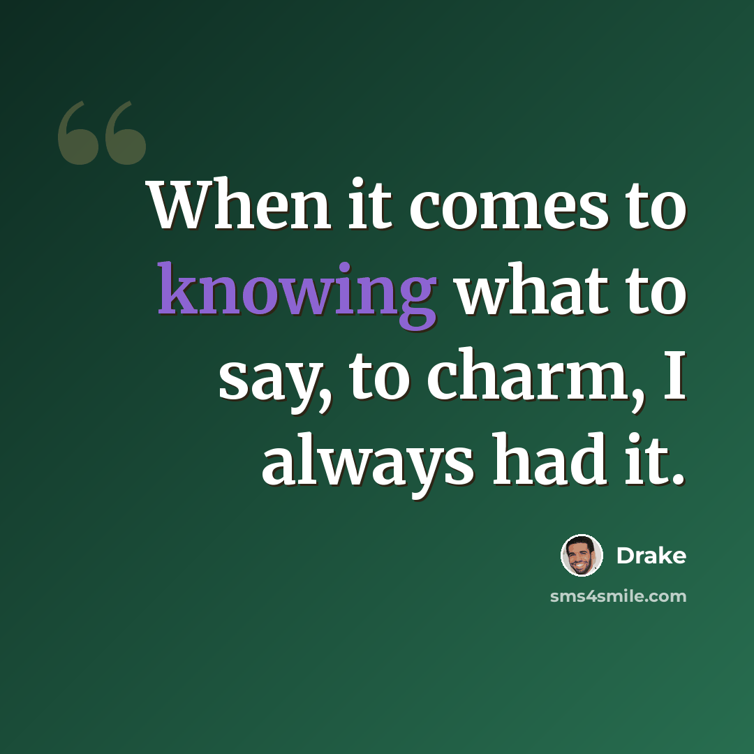 “When it comes to knowing what to say, to charm, I always had it.” quote by Drake